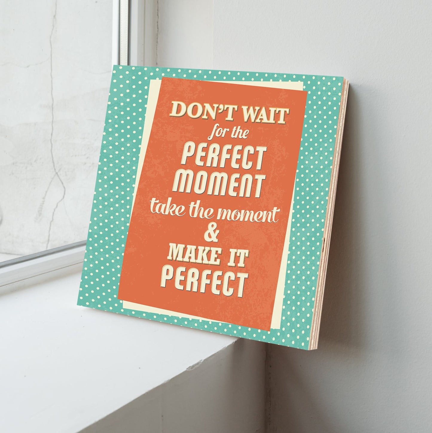 Don't Wait For The Perfect Moment Motivational Quote Wood Print Wall Art