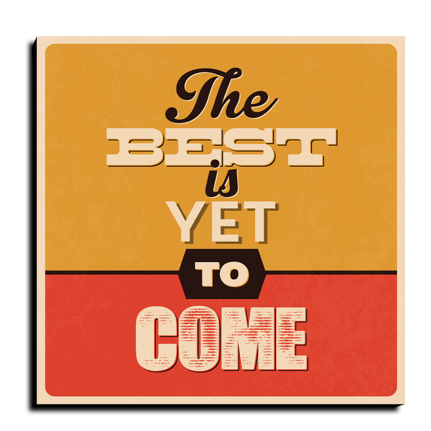 The Best Is Yet To Come Motivational Quote Wood Print Wall Art